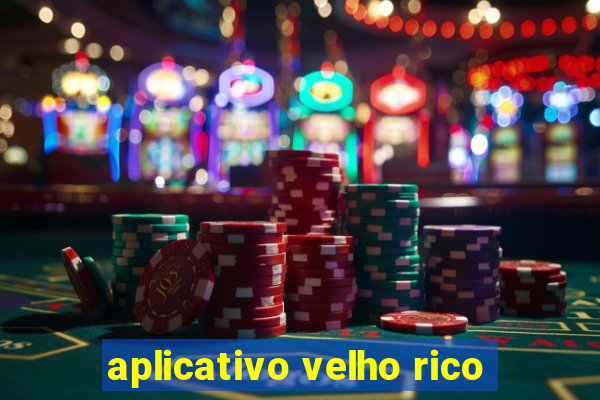 aplicativo velho rico